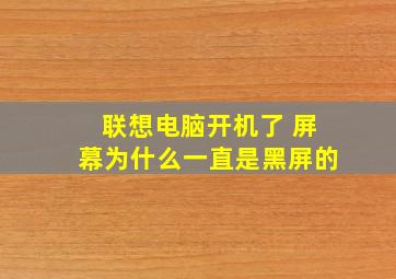 联想电脑开机了 屏幕为什么一直是黑屏的